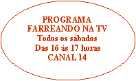Elipse: PROGRAMAFARREANDO NA TVTodos os sbadosDas 16 s 17 horasCANAL 14